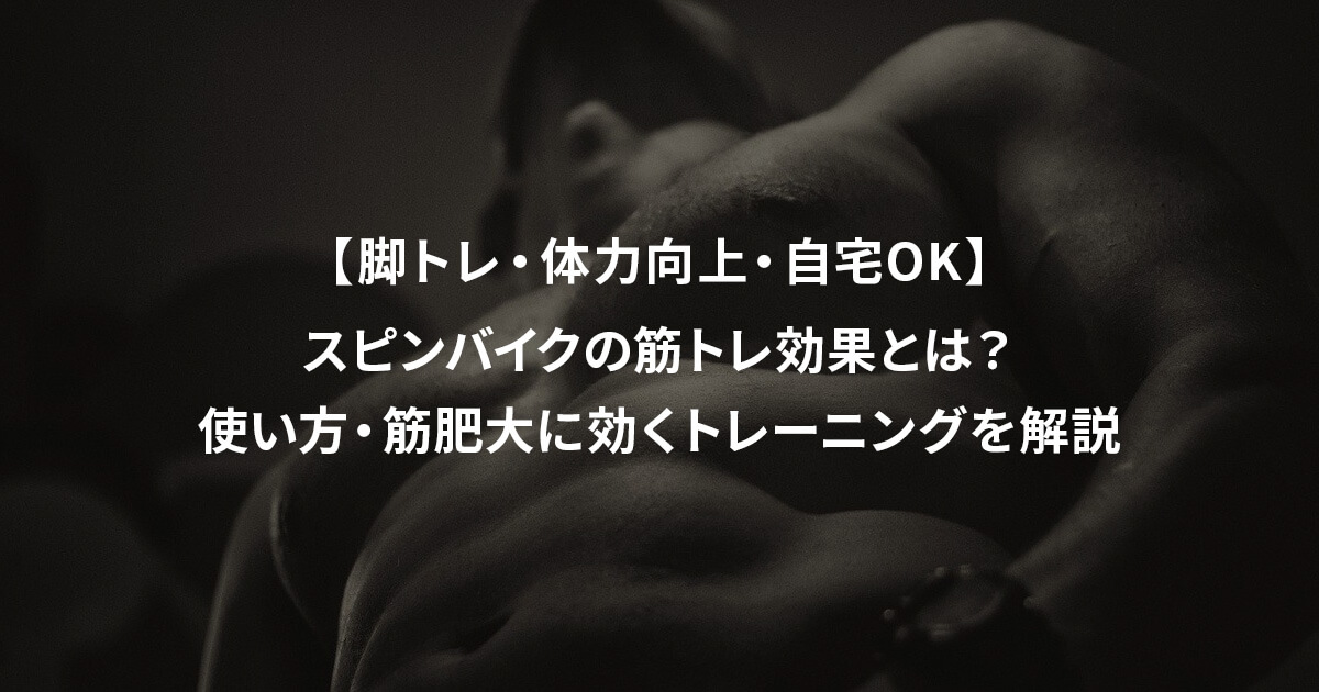 【脚トレ・体力向上・自宅OK】スピンバイクの筋トレ効果とは？使い方・筋肥大に効くトレーニングを解説