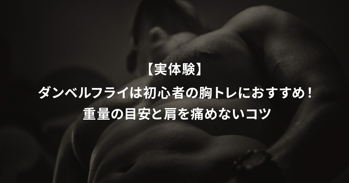 ダンベルフライは初心者の胸トレにおすすめ！ 重量の目安と肩を痛めないコツ【実体験】