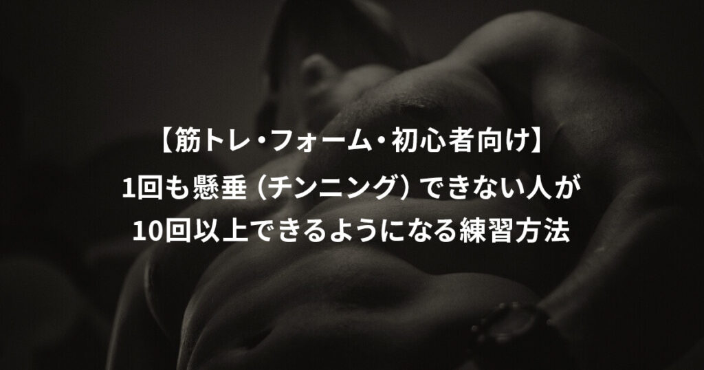 【筋トレ・フォーム・初心者向け】1回も懸垂（チンニング）できない人が10回以上できるようになる練習方法