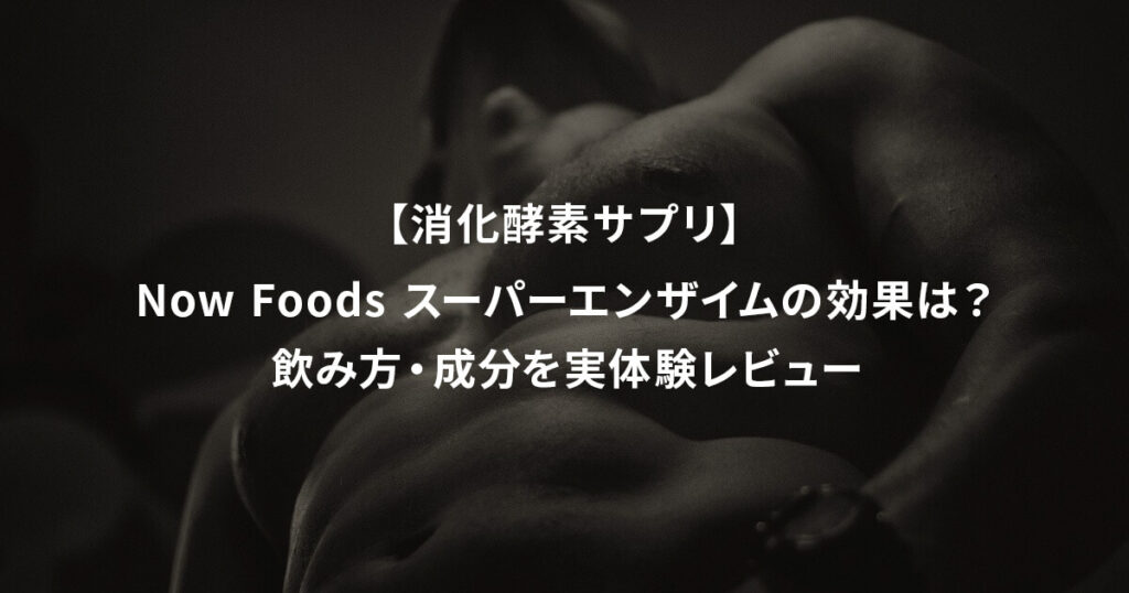 【消化酵素サプリ】Now Foods スーパーエンザイムの効果は？飲み方・成分を実体験レビュー